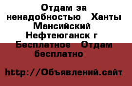 Отдам за ненадобностью - Ханты-Мансийский, Нефтеюганск г. Бесплатное » Отдам бесплатно   